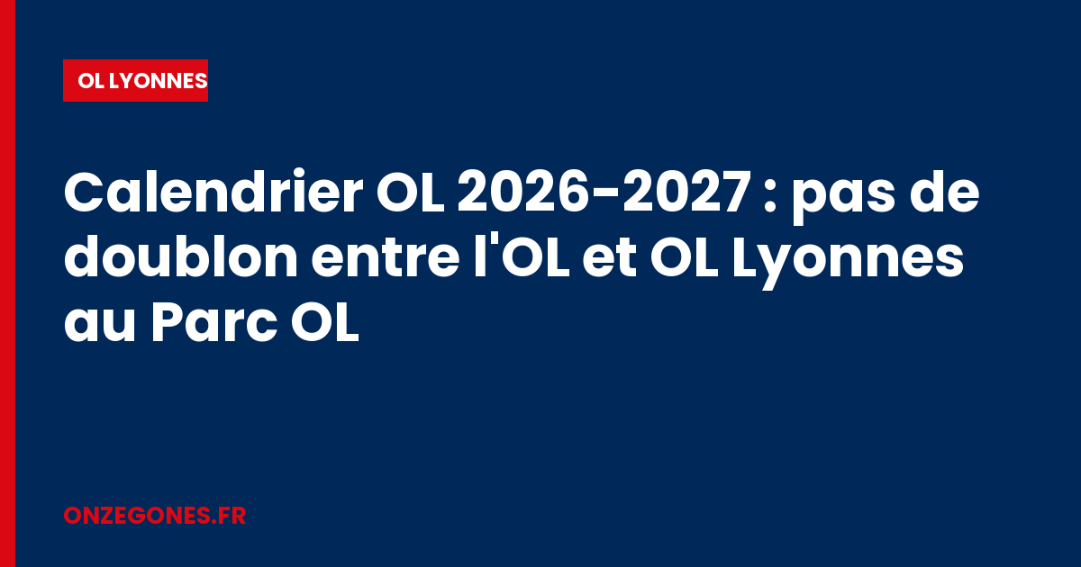 Calendrier OL 2026-2027 : pas de choc simultané entre l'OL et OL Lyonnes au Parc OL