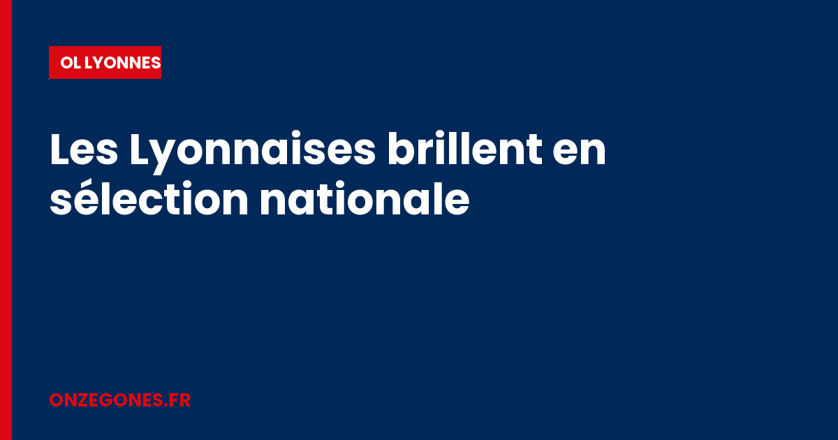 Les Lyonnaises brillent en sélection nationale