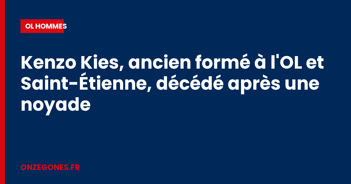 Kenzo Kies, ancien formé à l'OL et Saint-Étienne, décédé après une noyade