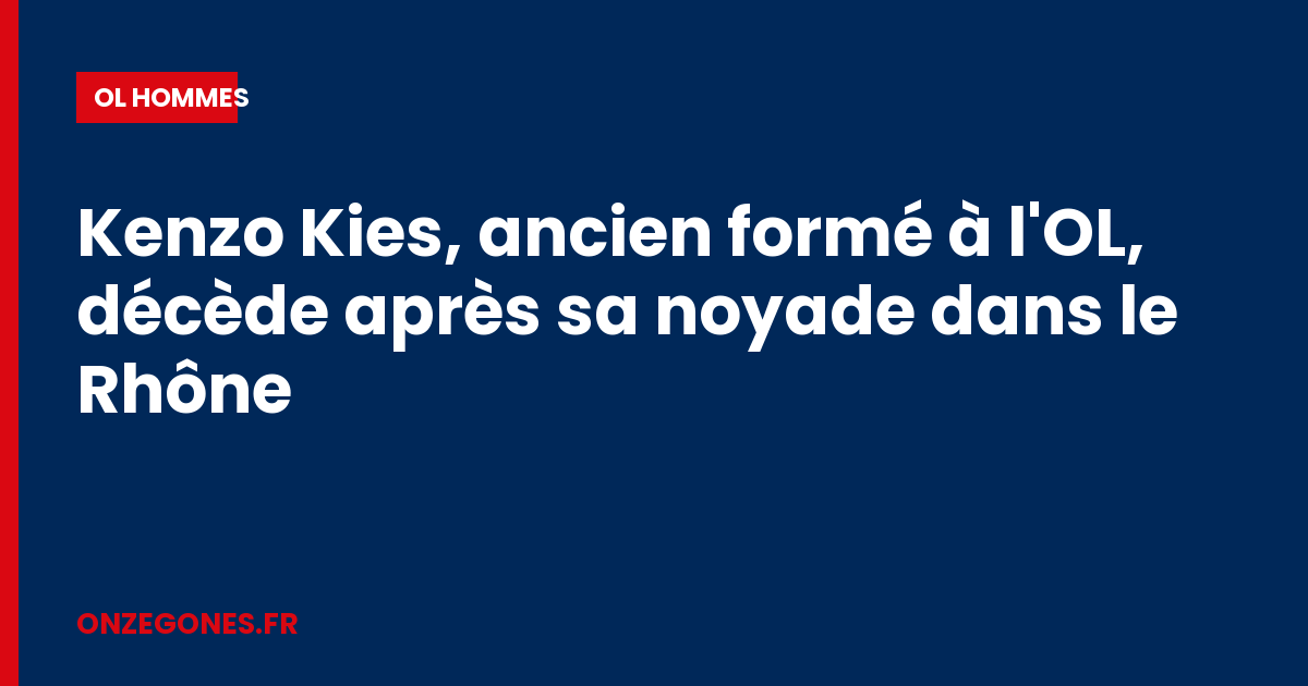 Kenzo Kies, ancien formé à l'OL, décède après sa noyade dans le Rhône