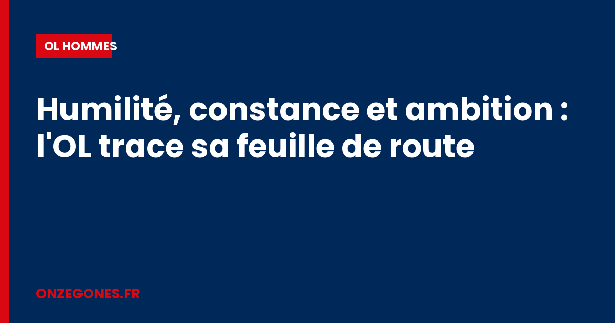 Humilité, constance et ambition : l'OL trace sa feuille de route