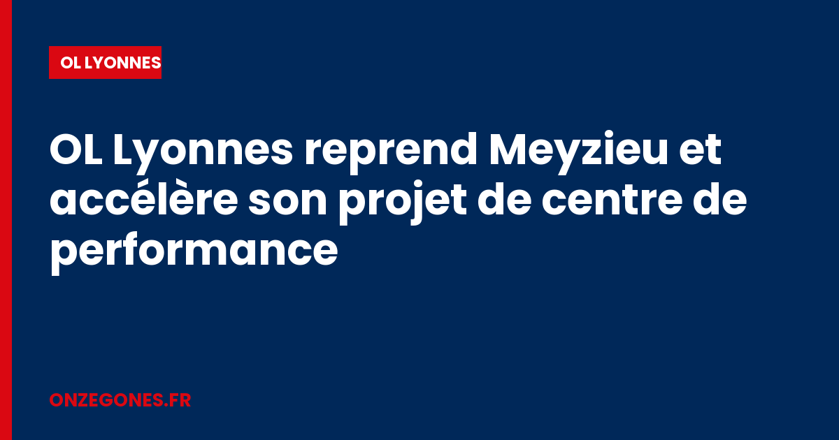 OL Lyonnes reprend Meyzieu et accélère son projet de centre de performance