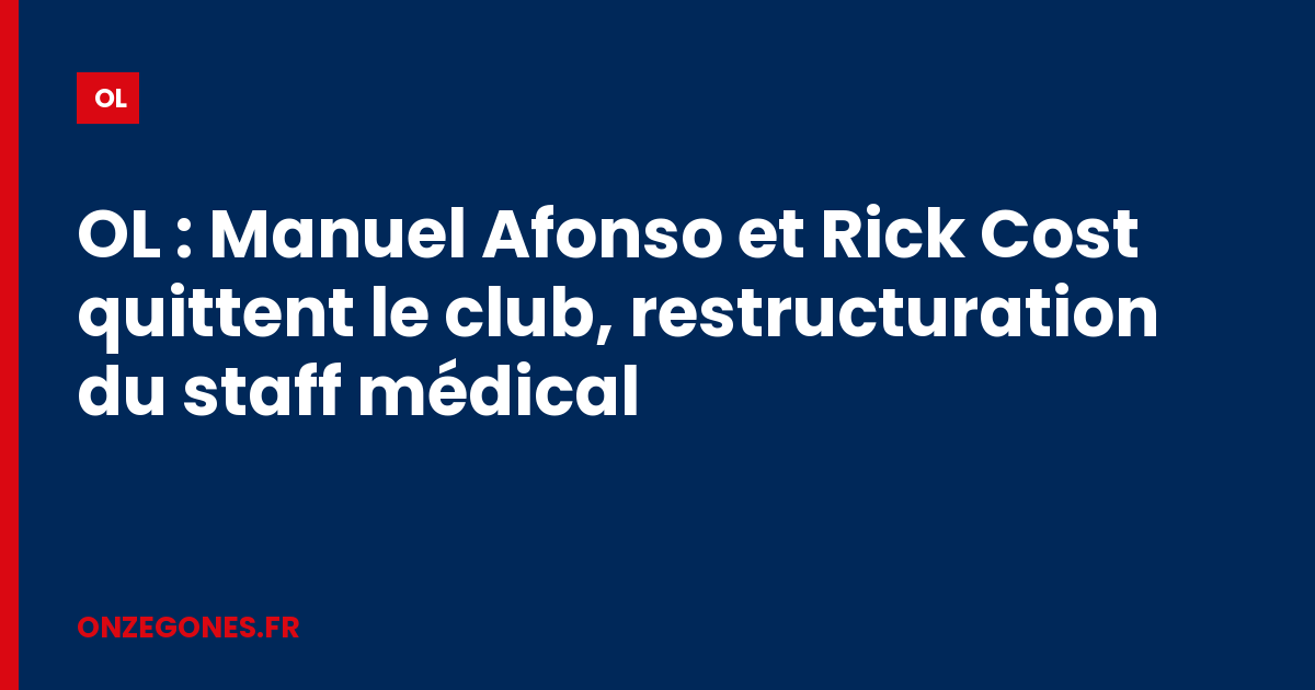 OL : Manuel Afonso et Rick Cost quittent le club, restructuration du staff médical