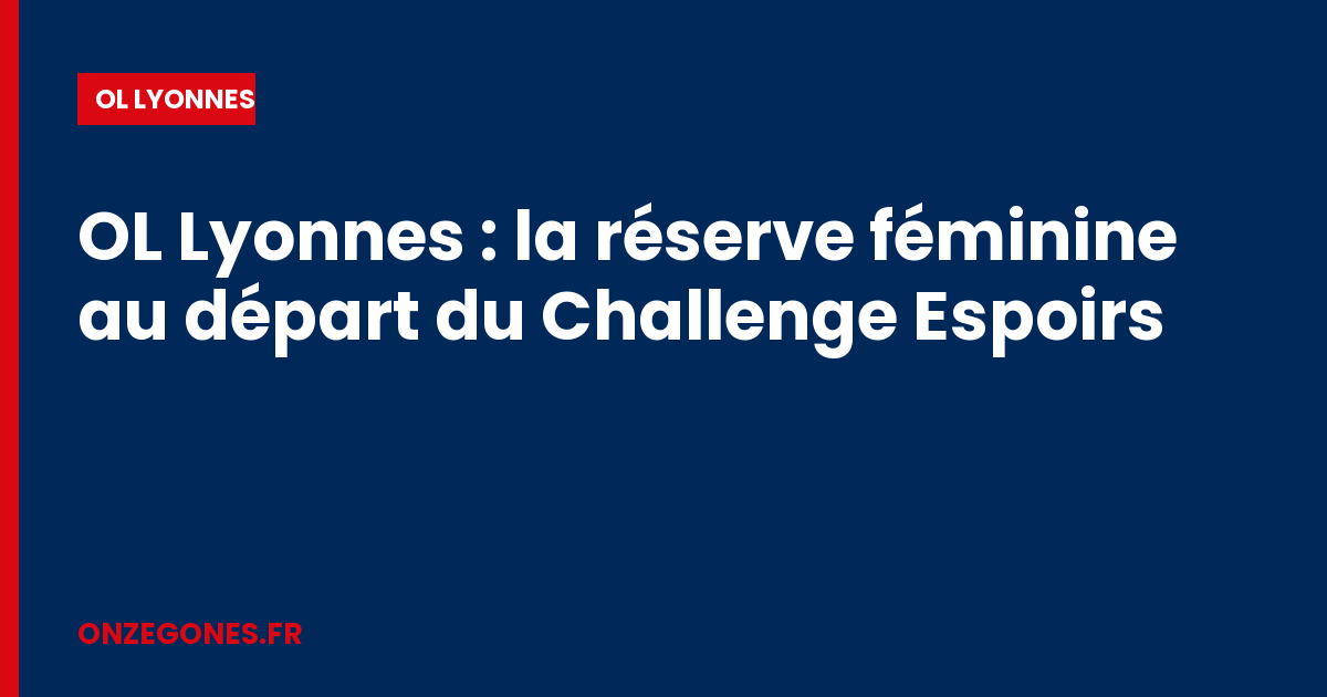 OL Lyonnes : la réserve féminine au départ du Challenge Espoirs