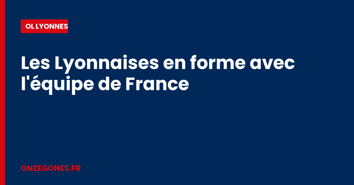 Les Lyonnaises en forme avec l'équipe de France