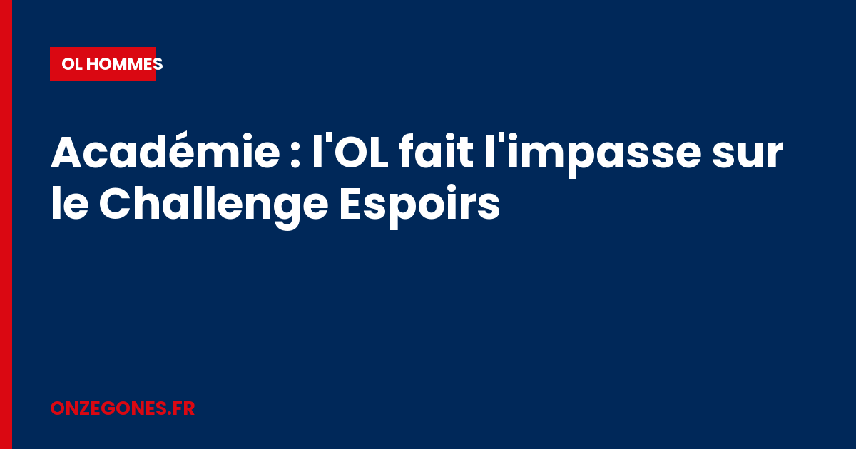 Académie : l'OL fait l'impasse sur le Challenge Espoirs