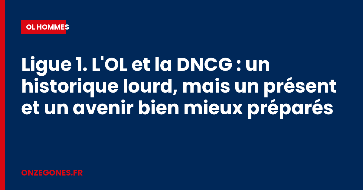 Ligue 1. L'OL et la DNCG : un historique lourd, mais un présent et un avenir bien mieux préparés