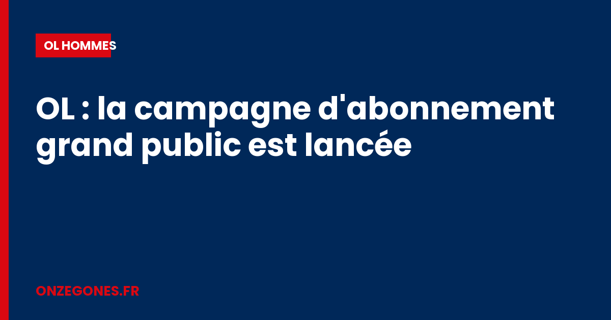 OL : la campagne d'abonnement grand public est lancée