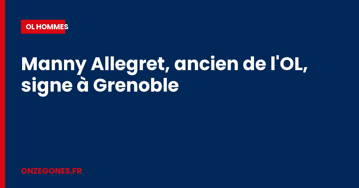 Manny Allegret, ancien de l'OL, signe à Grenoble