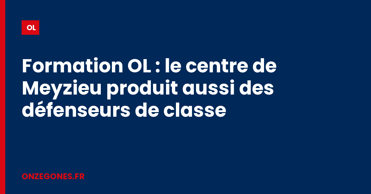 Formation OL : le centre de Meyzieu produit aussi des défenseurs de classe