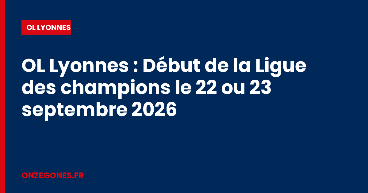 OL Lyonnes : Début de la Ligue des champions le 22 ou 23 septembre 2026