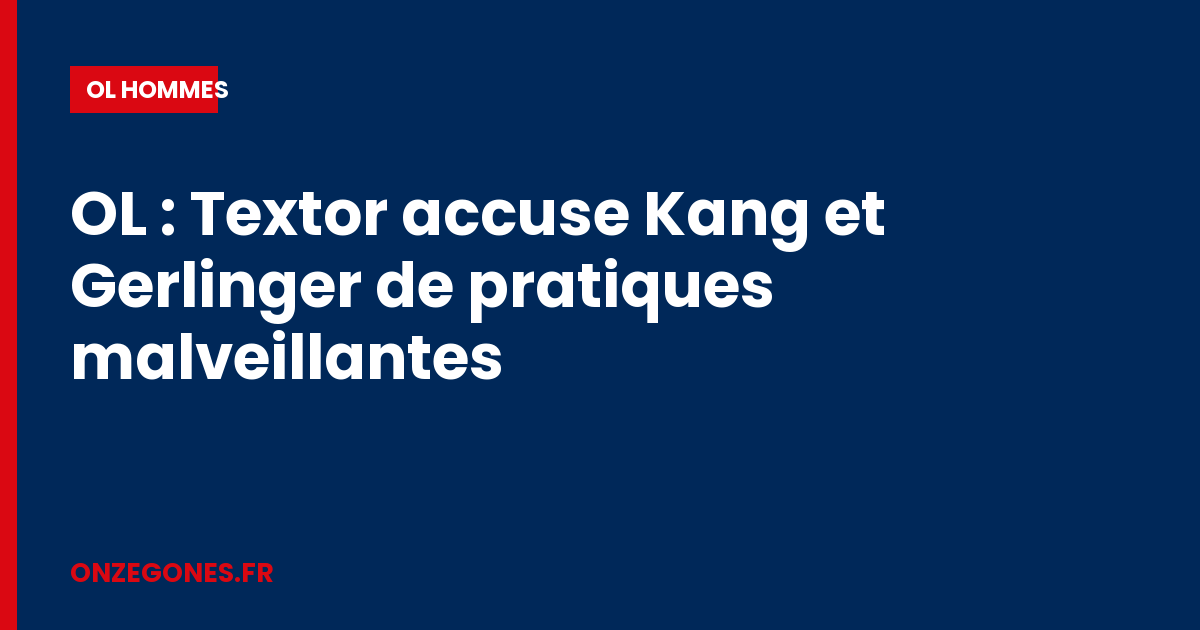 OL : Textor accuse Kang et Gerlinger de pratiques malveillantes