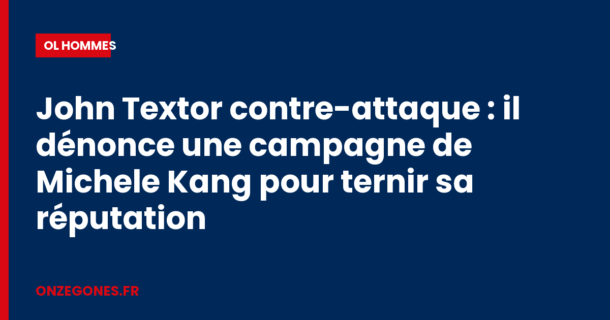 John Textor contre-attaque : il dénonce une campagne de Michele Kang pour ternir sa réputation