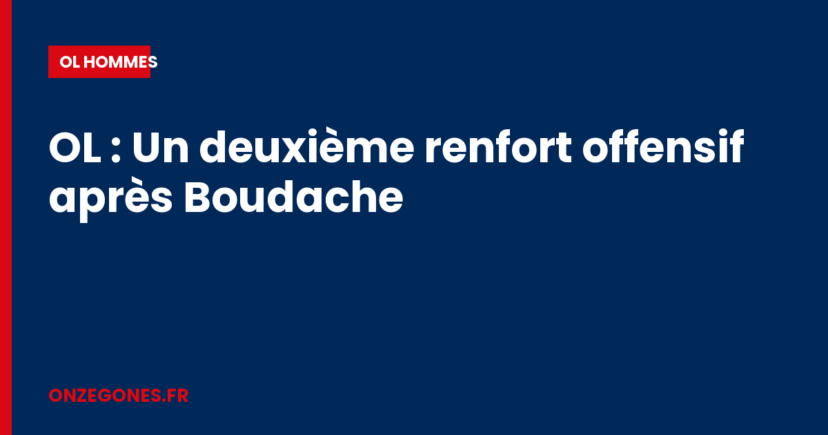 OL : Un deuxième renfort offensif après Boudache