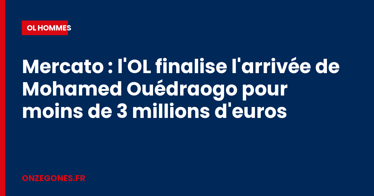 Mercato : l'OL finalise l'arrivée de Mohamed Ouédraogo pour moins de 3 millions d'euros