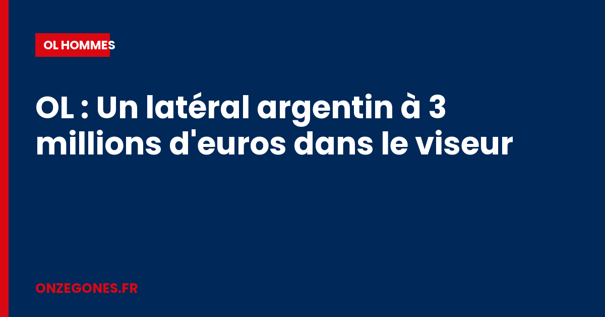 OL : Un latéral argentin à 3 millions d'euros dans le viseur