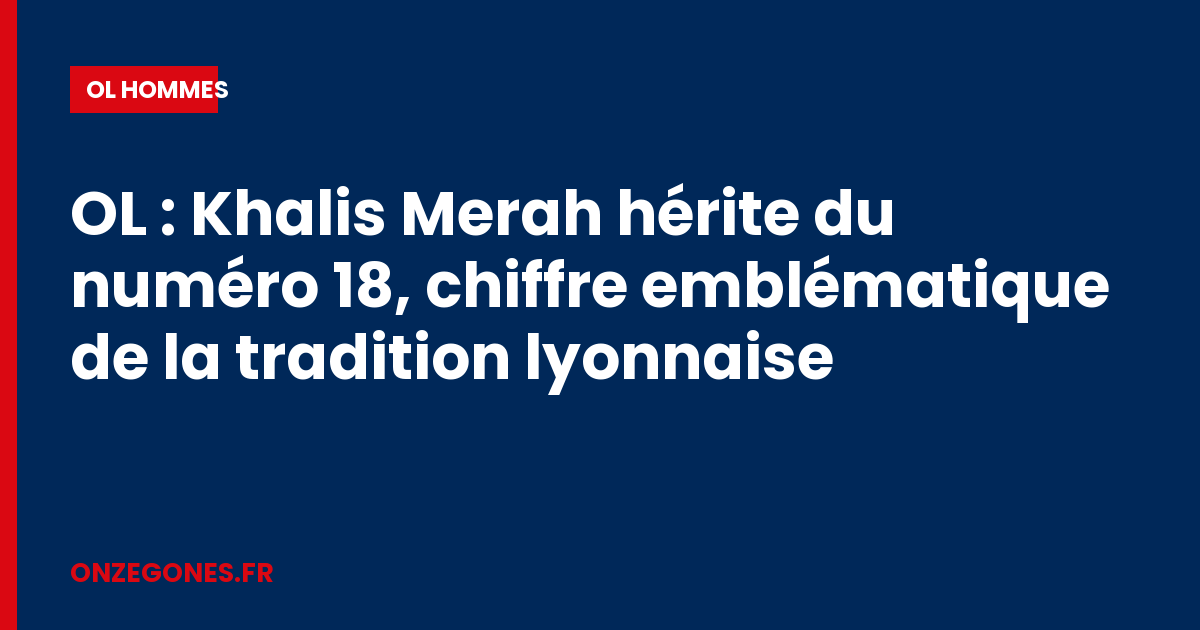 OL : Khalis Merah hérite du numéro 18, chiffre emblématique de la tradition lyonnaise
