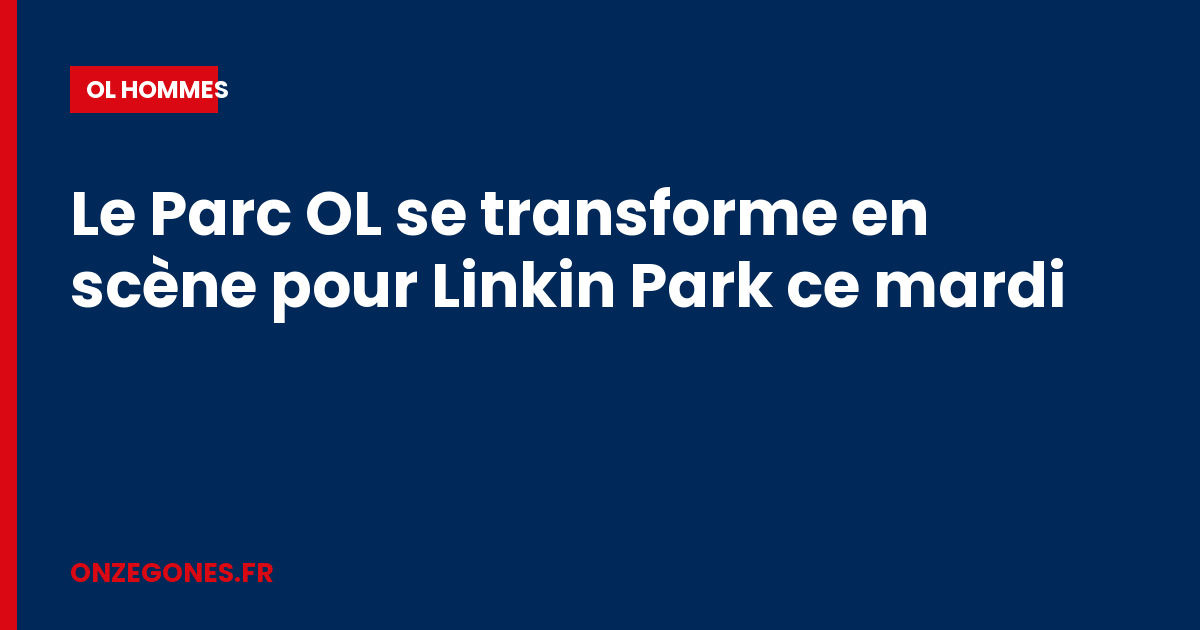 Le Parc OL se transforme en scène pour Linkin Park ce mardi