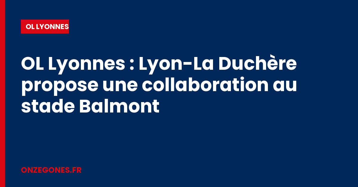 OL Lyonnes : Lyon-La Duchère propose une collaboration au stade Balmont