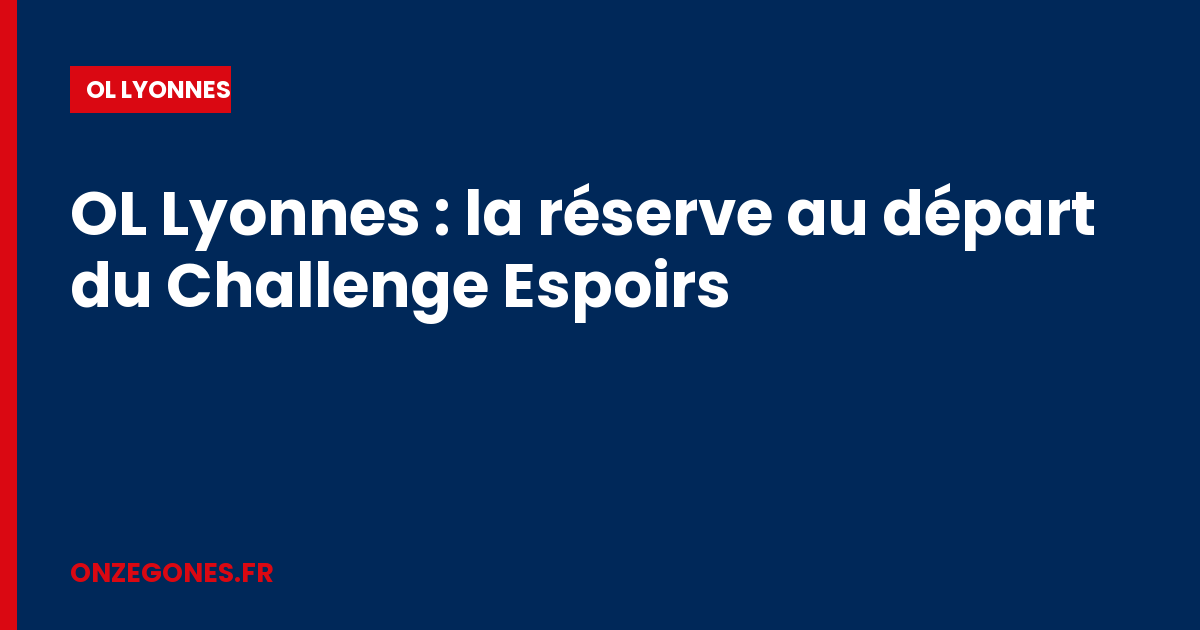 OL Lyonnes : la réserve au départ du Challenge Espoirs