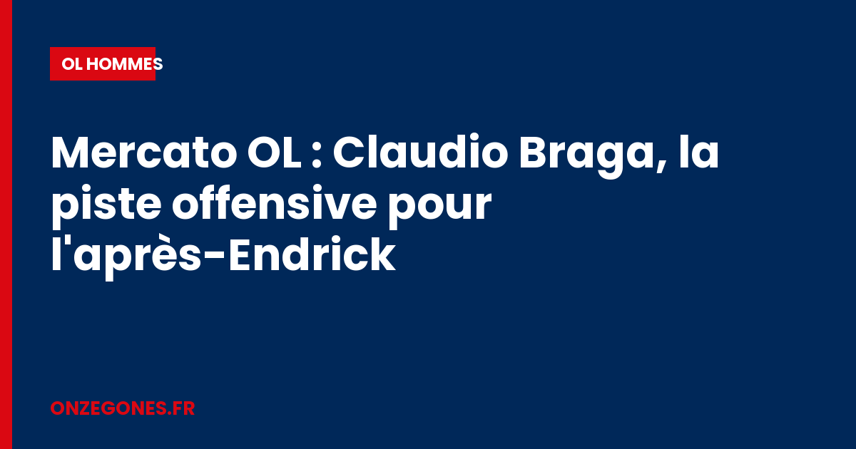 Mercato OL : Claudio Braga, la piste offensive pour l'après-Endrick