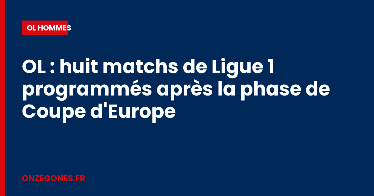 OL : huit matchs de Ligue 1 programmés après la phase de Coupe d'Europe