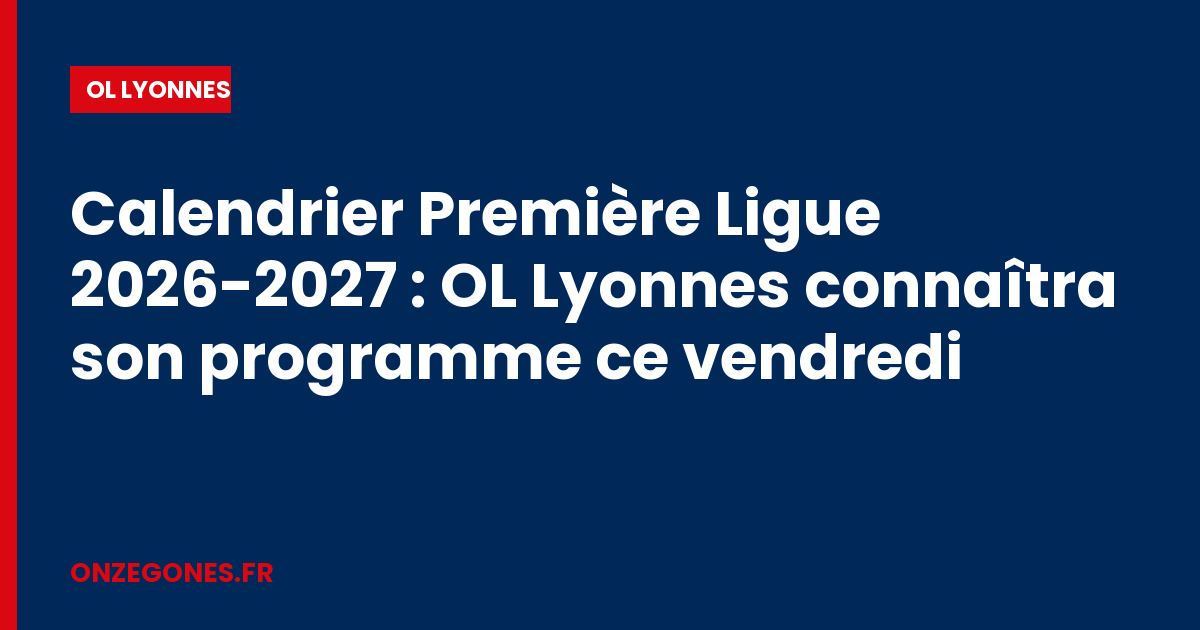 Calendrier Première Ligue 2026-2027 : OL Lyonnes connaîtra son programme ce vendredi