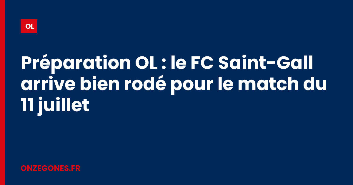 Préparation OL : le FC Saint-Gall arrive bien rodé pour le match du 11 juillet