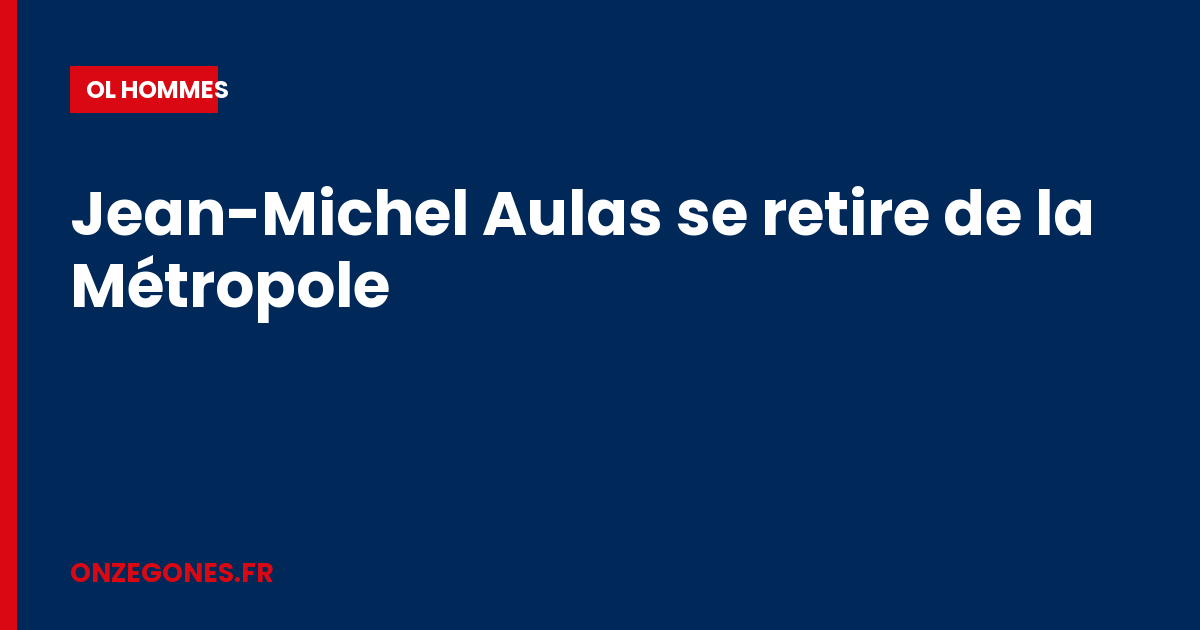 Jean-Michel Aulas se retire de la Métropole