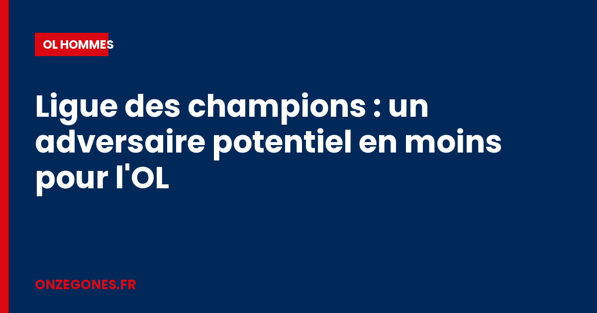 Ligue des champions : un adversaire potentiel en moins pour l'OL