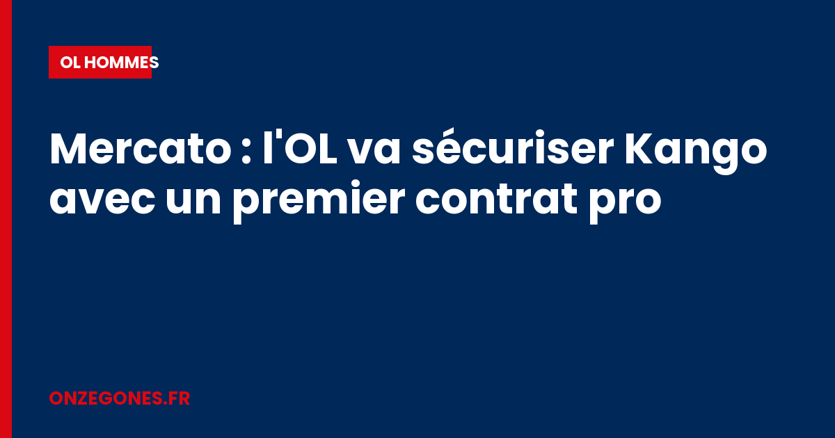 Mercato : l'OL va sécuriser Kango avec un premier contrat pro