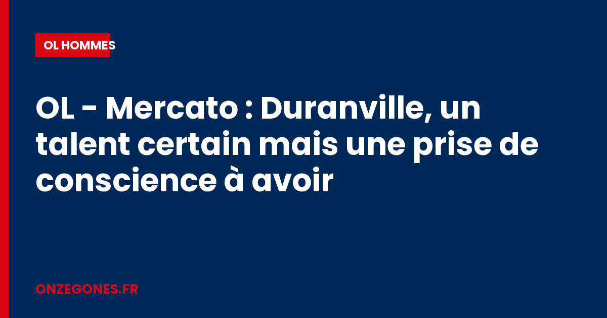 OL - Mercato : Duranville, un talent certain mais une prise de conscience à avoir