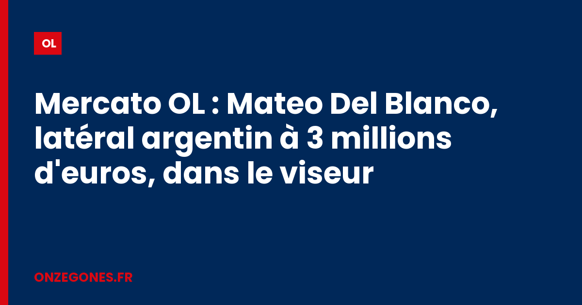 Mercato OL : Mateo Del Blanco, latéral argentin à 3 millions d'euros, dans le viseur