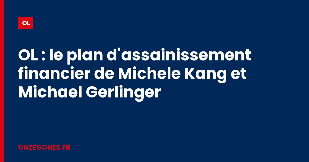 OL : le plan d'assainissement financier de Michele Kang et Michael Gerlinger