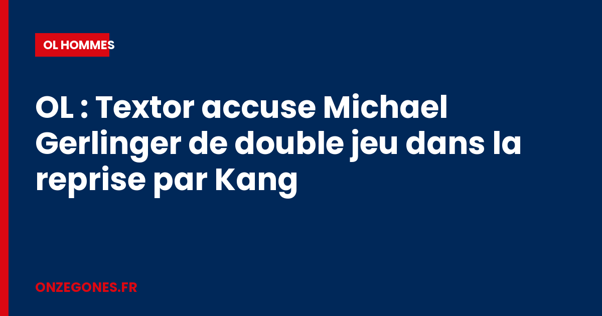 OL : Textor accuse Michael Gerlinger de double jeu dans la reprise par Kang