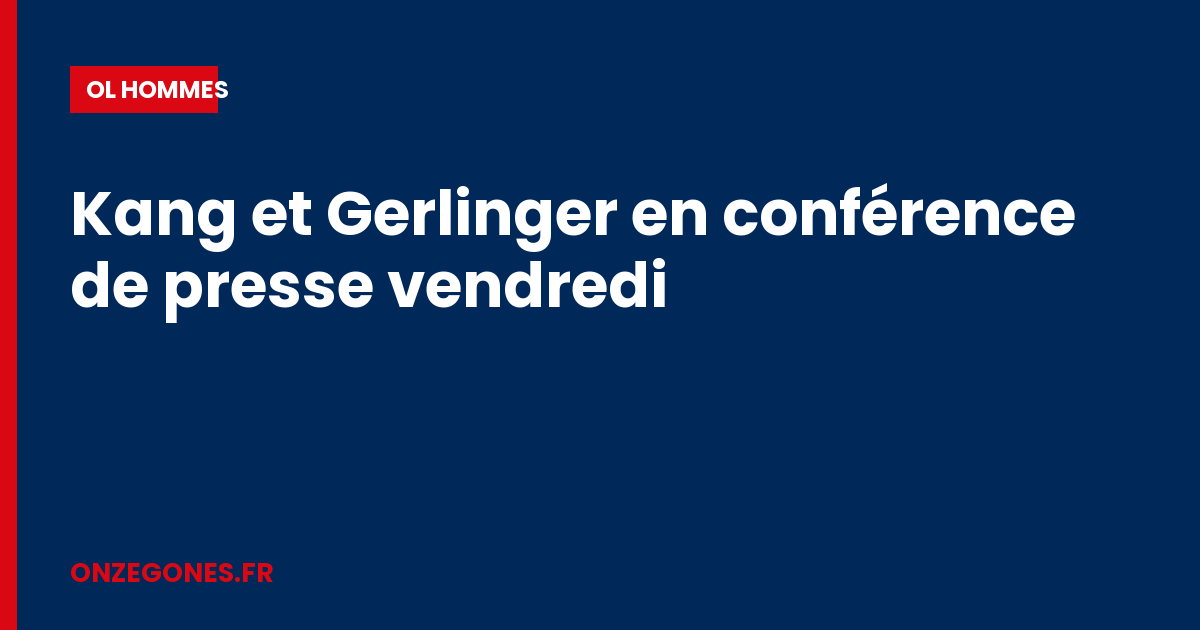 Kang et Gerlinger en conférence de presse vendredi