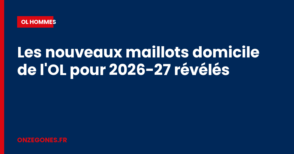Les nouveaux maillots domicile de l'OL pour 2026-27 révélés